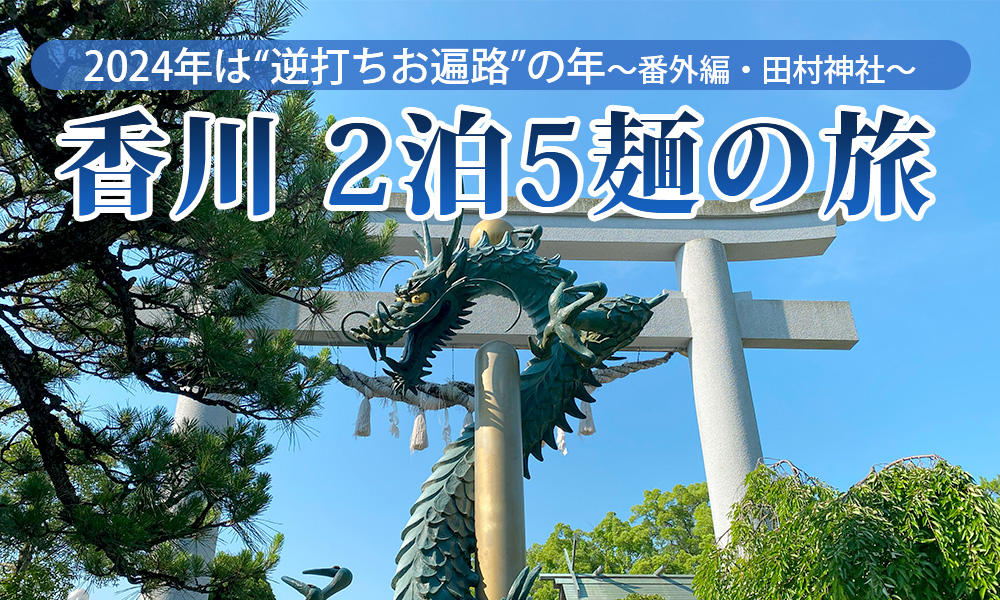 2024年は“逆打ちお遍路”の年、香川2泊5麺の旅番外編～田村神社～