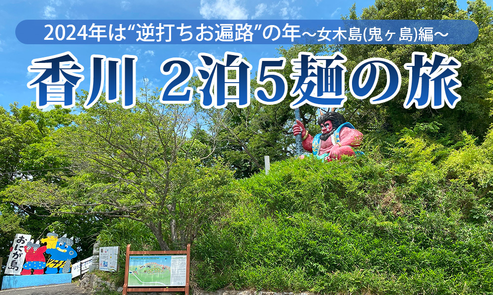 2024年は“逆打ちお遍路”の年、香川2泊5麺の旅（2）女木島（鬼ヶ島）編