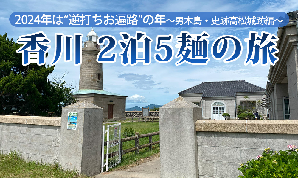 2024年は“逆打ちお遍路”の年、香川2泊5麺の旅（3）男木島・史跡高松城跡編