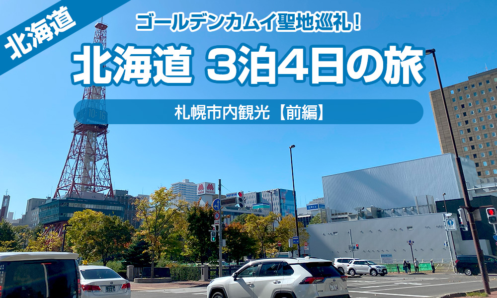 ゴールデンカムイ聖地巡礼！北海道3泊4日の旅・札幌市内観光【前編】